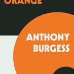 A Clockwork Orange by Anthony Burgess