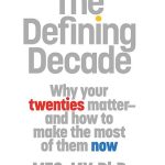 Defining the Decade: Why Your Twenties Matter--And How to Make the Most of Them Now