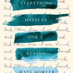 Everything Happens for a Reason (and other lies I've loved)