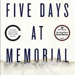 Five Days at Memorial: Life and Death in a Storm-Ravaged Hospital