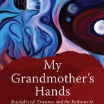 My Grandmother's Hands: Racialized Trauma and the Pathway to Mending Our Hearts and Bodies