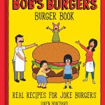 Bob's Burgers Burger Book: Real Recipes for Joke Burgers