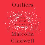 Outliers: The Story of Success by Malcolm Gladwell