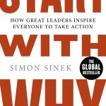 Start with Why: How Great Leaders Inspire Everyone to Take Action