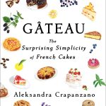 Gateau: The Surprising Stories and Delicious Recipes of France's Most Iconic Cakes