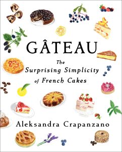 Gateau: The Surprising Stories and Delicious Recipes of France's Most Iconic Cakes