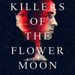 Killers of the Flower Moon: The Osage Murders and the Birth of the FBI