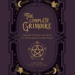 The Complete Grimoire of Magickal Practices for the Awakening Soul