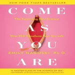 Come As You Are: The Surprising New Science That Will Transform Your Sex Life