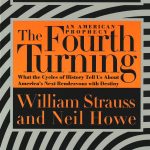 The Fourth Turning: An American Prophecy - What the Cycles of History Tell Us About America's Next Rendezvous with Destiny